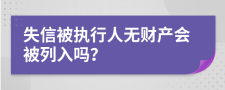 失信被執(zhí)行人無財產(chǎn)會被列入嗎？