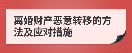 離婚財(cái)產(chǎn)惡意轉(zhuǎn)移的方法及應(yīng)對(duì)措施