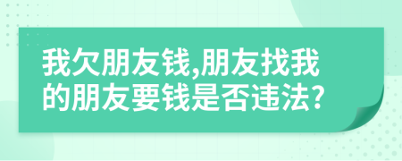 我欠朋友錢,朋友找我的朋友要錢是否違法?