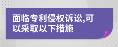 面臨專利侵權(quán)訴訟,可以采取以下措施