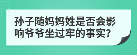 孫子隨媽媽姓是否會(huì)影響爺爺坐過牢的事實(shí)？
