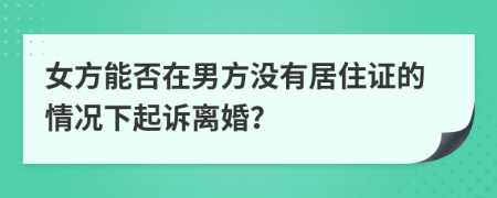 女方能否在男方?jīng)]有居住證的情況下起訴離婚？