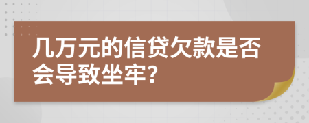 幾萬(wàn)元的信貸欠款是否會(huì)導(dǎo)致坐牢？
