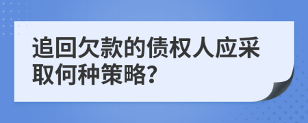 追回欠款的債權(quán)人應(yīng)采取何種策略？