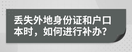 丟失外地身份證和戶口本時，如何進行補辦？