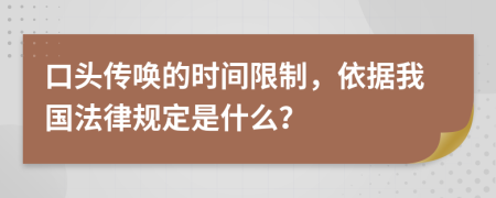 口頭傳喚的時間限制，依據(jù)我國法律規(guī)定是什么？