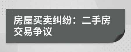 房屋買賣糾紛：二手房交易爭議