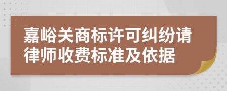 嘉峪關商標許可糾紛請律師收費標準及依據(jù)