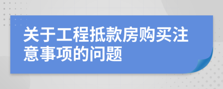 關(guān)于工程抵款房購買注意事項(xiàng)的問題
