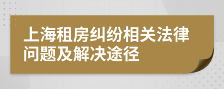 上海租房糾紛相關(guān)法律問題及解決途徑