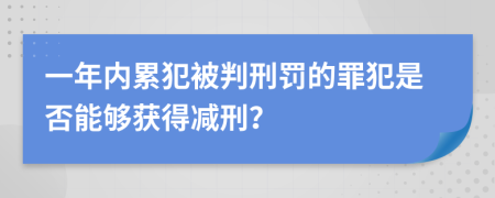 一年內(nèi)累犯被判刑罰的罪犯是否能夠獲得減刑？
