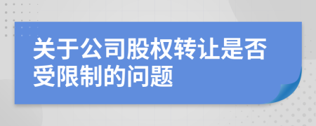 關(guān)于公司股權(quán)轉(zhuǎn)讓是否受限制的問(wèn)題