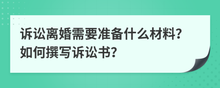 訴訟離婚需要準(zhǔn)備什么材料？如何撰寫訴訟書？