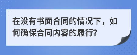 在沒有書面合同的情況下，如何確保合同內(nèi)容的履行？