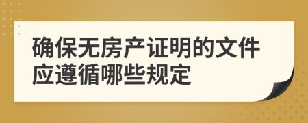 確保無房產(chǎn)證明的文件應(yīng)遵循哪些規(guī)定