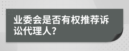 業(yè)委會(huì)是否有權(quán)推薦訴訟代理人？