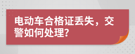 電動車合格證丟失，交警如何處理？