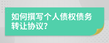 如何撰寫(xiě)個(gè)人債權(quán)債務(wù)轉(zhuǎn)讓協(xié)議？