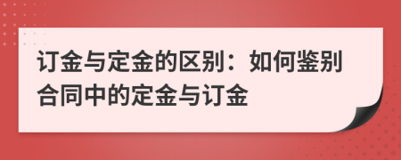 訂金與定金的區(qū)別：如何鑒別合同中的定金與訂金