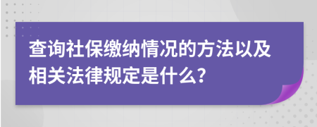 查詢社保繳納情況的方法以及相關(guān)法律規(guī)定是什么？