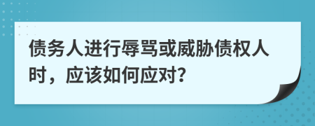 債務(wù)人進(jìn)行辱罵或威脅債權(quán)人時，應(yīng)該如何應(yīng)對？
