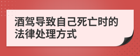 酒駕導(dǎo)致自己死亡時的法律處理方式