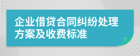 企業(yè)借貸合同糾紛處理方案及收費標準