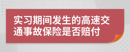 實習期間發(fā)生的高速交通事故保險是否賠付