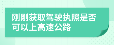 剛剛獲取駕駛執(zhí)照是否可以上高速公路