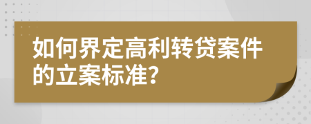 如何界定高利轉(zhuǎn)貸案件的立案標(biāo)準(zhǔn)？