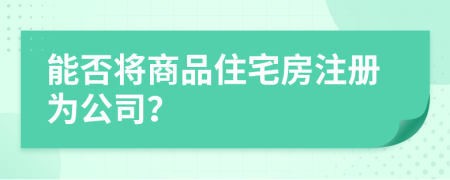 能否將商品住宅房注冊為公司？