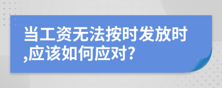 當(dāng)工資無法按時發(fā)放時,應(yīng)該如何應(yīng)對?