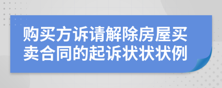 購買方訴請解除房屋買賣合同的起訴狀狀狀例