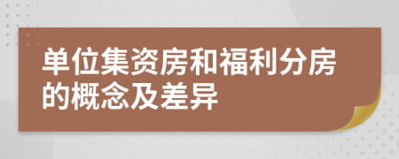 單位集資房和福利分房的概念及差異