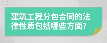 建筑工程分包合同的法律性質(zhì)包括哪些方面？