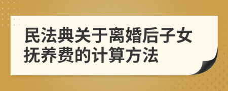 民法典關(guān)于離婚后子女撫養(yǎng)費的計算方法