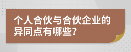 個人合伙與合伙企業(yè)的異同點有哪些？