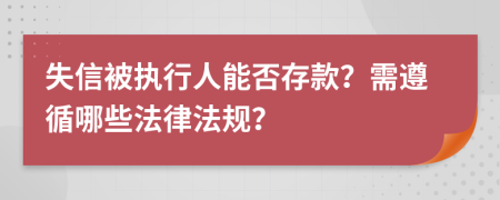 失信被執(zhí)行人能否存款？需遵循哪些法律法規(guī)？