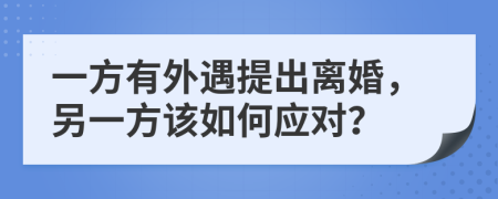 一方有外遇提出離婚，另一方該如何應(yīng)對(duì)？