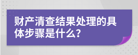 財(cái)產(chǎn)清查結(jié)果處理的具體步驟是什么？