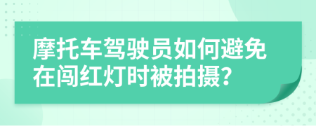 摩托車駕駛員如何避免在闖紅燈時被拍攝？
