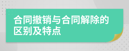 合同撤銷與合同解除的區(qū)別及特點