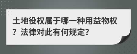 土地役權(quán)屬于哪一種用益物權(quán)？法律對此有何規(guī)定？