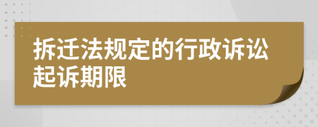 拆遷法規(guī)定的行政訴訟起訴期限