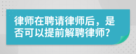 律師在聘請律師后，是否可以提前解聘律師？