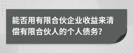能否用有限合伙企業(yè)收益來清償有限合伙人的個人債務？