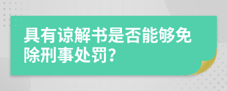 具有諒解書(shū)是否能夠免除刑事處罰？