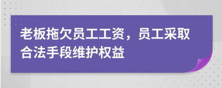 老板拖欠員工工資，員工采取合法手段維護(hù)權(quán)益