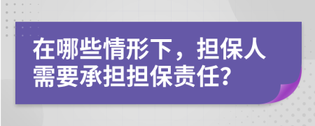 在哪些情形下，擔(dān)保人需要承擔(dān)擔(dān)保責(zé)任？