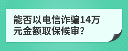 能否以電信詐騙14萬元金額取保候?qū)彛?>
                </a>
            </div>
            <div   id=